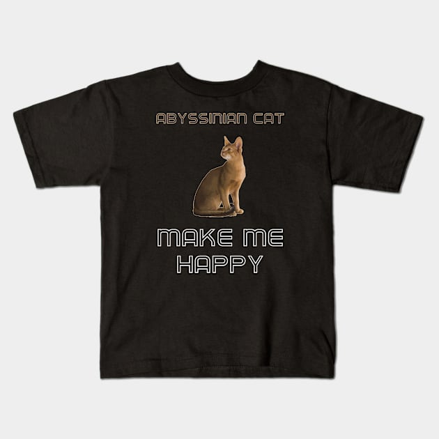 Abyssinian Cat Make Me Happy Kids T-Shirt by AmazighmanDesigns